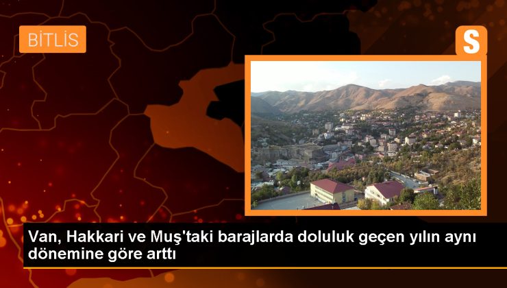 Van, Hakkari ve Muş’ta Barajlardaki Su Seviyesi Arttı