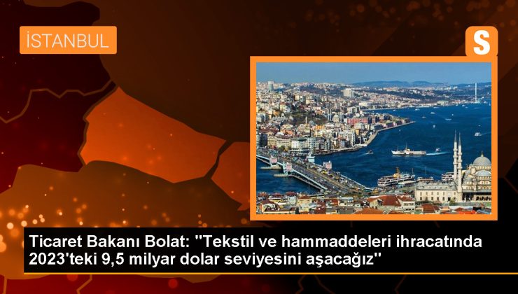 Ticaret Bakanı: Tekstil ve hammadde ihracatında artış var